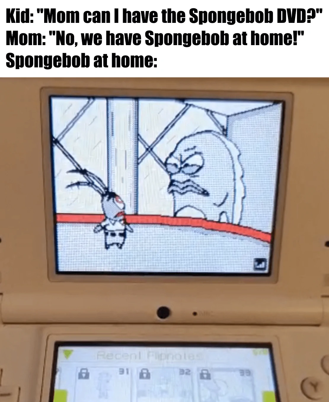 Meme saying: Kid:'Mom can I have the Spongebob DVD?' Mom: 'No, we have Spongebob at home!' Spongebob at home: [image]